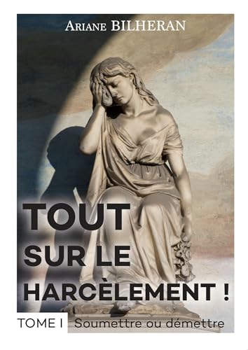 Tout sur le harcèlement ! Tome I: Tome 1, Soumettre ou démettre von Bookelis