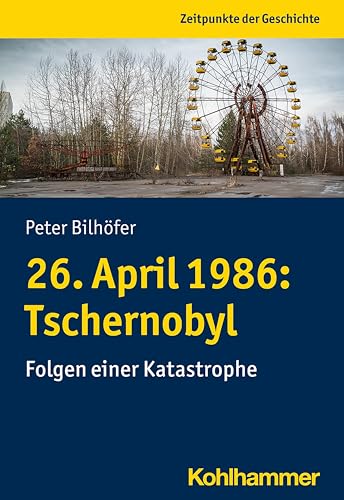 26. April 1986: Tschernobyl: Folgen einer Katastrophe (Zeitpunkte der Geschichte)