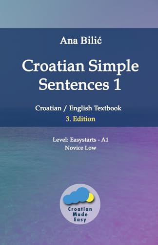 Croatian Simple Sentences 1: Croatian/English Textbook for Learning Croatian, Level Easystarts A1 = Novice Low, 3. Edition (Croatian Made Easy) von Croatian-Made-Easy.com
