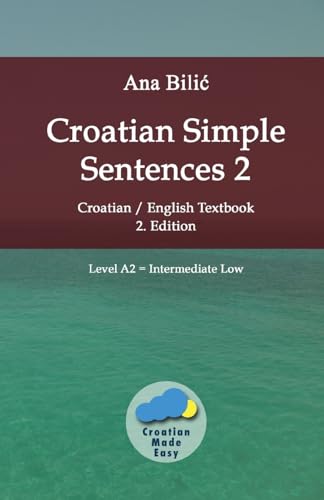 Croatian Simple Sentences 2: Croatian/English Textbook for Learning Croatian, Level Intermediate A2 = Intermediate Low, 2. Edition (Croatian Made Easy) von Croatian-Made-Easy.com
