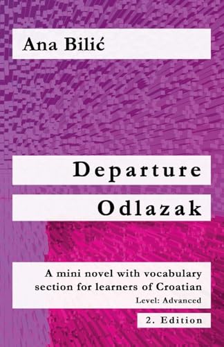 Departure / Odlazak: A Mini Novel With Vocabulary Section for Learning Croatian, Level Advanced B1 = Intermediate Mid/High, 2. Edition (Croatian Made Easy) von Croatian-Made-Easy.com