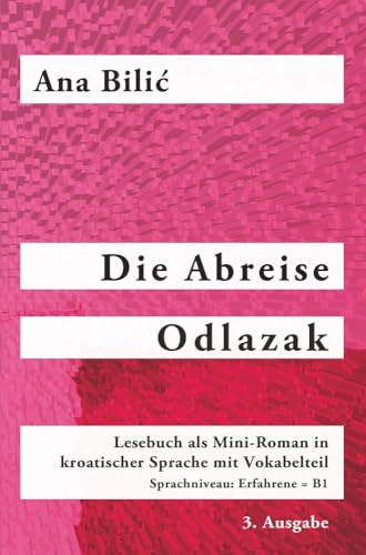 Die Abreise / Odlazak: Lesebuch als Mini-Roman in kroatischer Sprache mit Vokabelteil, Sprachniveau: Erfahrene = B1, 3. Ausgabe von tolino media