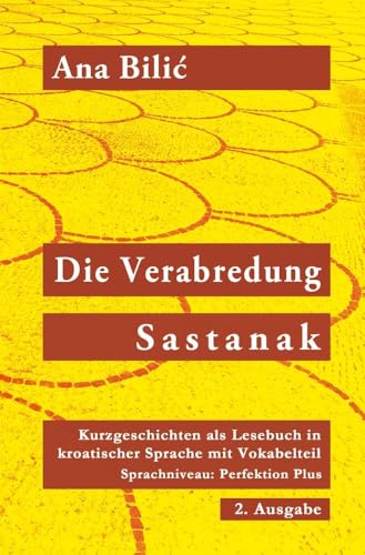 Die Verabredung / Sastanak: Kurzgeschichten als Lesebuch in kroatischer Sprache mit Vokabelteil, Sprachniveau: Perfektion Plus, 2. Ausgabe Die Verabredung / Sastanak: Kurzgeschichten als Lesebuch in kroatischer Sprache mit Vokabelteil, Sprachniveau: Perfektion Plus, 2. Ausgabe