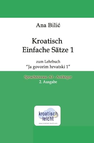Kroatisch Einfache Sätze 1 zum Lehrbuch "Ja govorim hrvatski 1": Sprachniveau A1 - Anfänger, 2. Ausgabe von tolino media