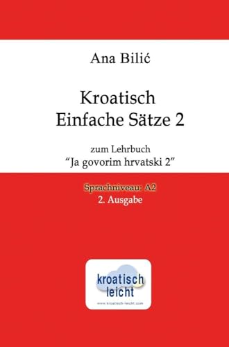 Kroatisch Einfache Sätze 2 zum Lehrbuch "Ja govorim hrvatski 2": Sprachniveau A2, 2. Ausgabe Kroatisch Einfache Sätze 2 zum Lehrbuch "Ja govorim hrvatski 2": Sprachniveau A2, 2. Ausgabe