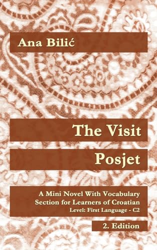 The Visit / Posjet: A Mini Novel With Vocabulary Section for Learning Croatian, Level First Language C2 = Superior, 2. Edition (Croatian Made Easy) von Croatian-Made-Easy.com