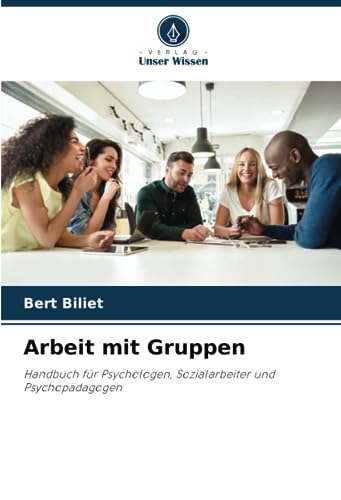 Arbeit mit Gruppen: Handbuch für Psychologen, Sozialarbeiter und Psychopädagogen