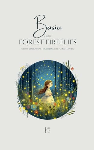 Basia and the Forest Fireflies And Other Bilingual Polish-English Stories for Kids Basia and the Forest Fireflies And Other Bilingual Polish-English Stories for Kids von Pomme Bilingual