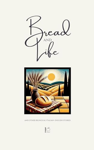 Bread and Life And Other Bilingual Italian-English Stories Bread and Life And Other Bilingual Italian-English Stories von Pomme Bilingual