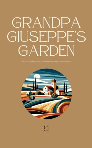 Grandpa Giuseppe's Garden And Other Bilingual Italian-English Stories for Beginners Grandpa Giuseppe's Garden And Other Bilingual Italian-English Stories for Beginners von Pomme Bilingual