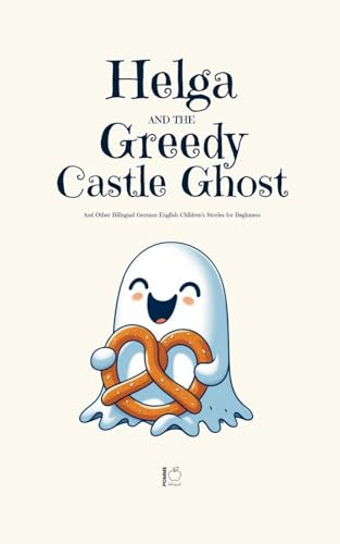 Helga and the Greedy Castle Ghost And Other Bilingual German-English Children's Stories for Beginners Helga and the Greedy Castle Ghost And Other Bilingual German-English Children's Stories for Beginners von Pomme Bilingual