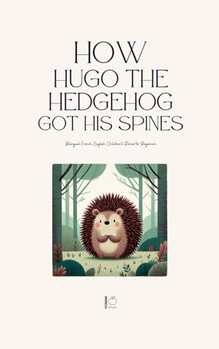 How Hugo the Hedgehog Got His Spines: Bilingual French-English Children's Stories for Beginners How Hugo the Hedgehog Got His Spines: Bilingual French-English Children's Stories for Beginners von Pomme Bilingual