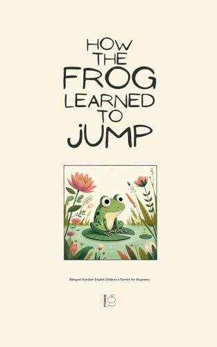 How the Frog Learned to Jump: Bilingual Swedish-English Children's Stories for Beginners How the Frog Learned to Jump: Bilingual Swedish-English Children's Stories for Beginners von Pomme Bilingual