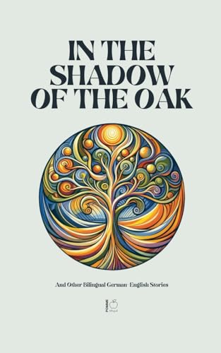 In the Shadow of the Oak And Other Bilingual German-English Stories In the Shadow of the Oak And Other Bilingual German-English Stories von Pomme Bilingual