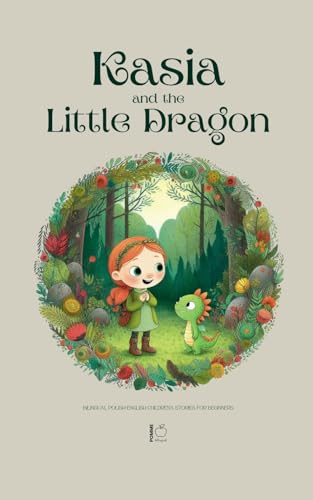 Kasia and the Little Dragon: Bilingual Polish-English Children's Stories for Beginners Kasia and the Little Dragon: Bilingual Polish-English Children's Stories for Beginners von Pomme Bilingual