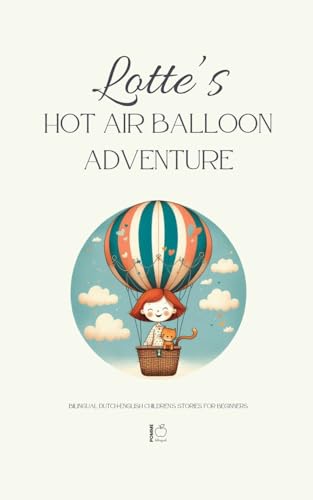 Lotte's Hot Air Balloon Adventure: Bilingual Dutch-English Children's Stories for Beginners Lotte's Hot Air Balloon Adventure: Bilingual Dutch-English Children's Stories for Beginners von Pomme Bilingual
