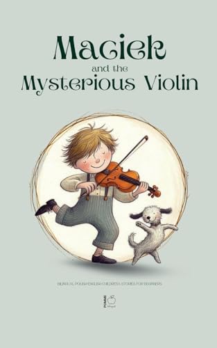 Maciek and the Mysterious Violin: Bilingual Polish-English Children's Stories for Beginners Maciek and the Mysterious Violin: Bilingual Polish-English Children's Stories for Beginners von Pomme Bilingual
