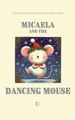 Micaela and the Dancing Mouse: Bilingual Spanish-English Christmas Stories for Kids Micaela and the Dancing Mouse: Bilingual Spanish-English Christmas Stories for Kids von Pomme Bilingual