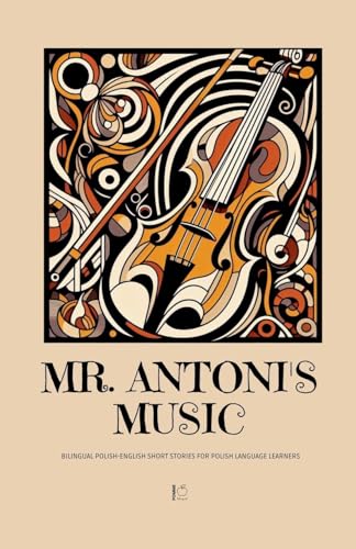 Mr. Antoni's Music: Bilingual Polish-English Short Stories for Polish Language Learners Mr. Antoni's Music: Bilingual Polish-English Short Stories for Polish Language Learners von Pomme Bilingual