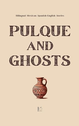 Pulque and Ghosts: Bilingual Mexican Spanish-English Stories Pulque and Ghosts: Bilingual Mexican Spanish-English Stories von Pomme Bilingual