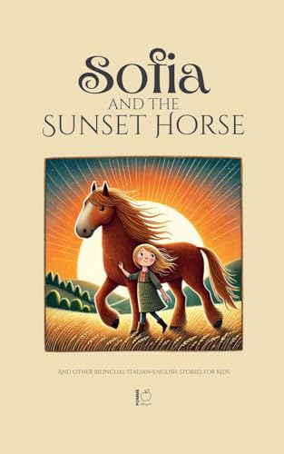 Sofia and the Sunset Horse And Other Bilingual Italian-English Stories for Kids Sofia and the Sunset Horse And Other Bilingual Italian-English Stories for Kids von Pomme Bilingual