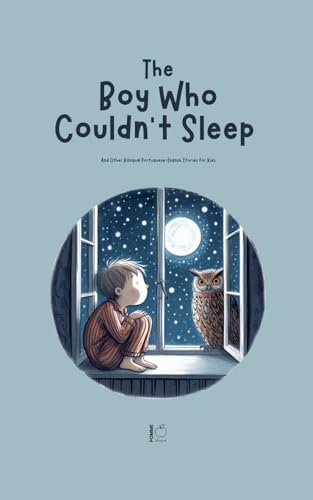 The Boy Who Couldn't Sleep: And Other Bilingual Portuguese-English Stories for Kids The Boy Who Couldn't Sleep: And Other Bilingual Portuguese-English Stories for Kids