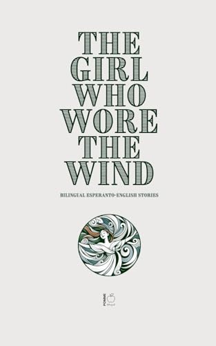 The Girl Who Wore the Wind: Bilingual Esperanto-English Stories The Girl Who Wore the Wind: Bilingual Esperanto-English Stories von Pomme Bilingual