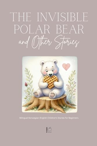 The Invisible Polar Bear and Other Stories: Bilingual Norwegian-English Children's Stories for Beginners The Invisible Polar Bear and Other Stories: Bilingual Norwegian-English Children's Stories for Beginners von Pomme Bilingual