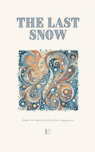 The Last Snow: Bilingual German-English Christmas Stories for German Language Learners The Last Snow: Bilingual German-English Christmas Stories for German Language Learners von Pomme Bilingual