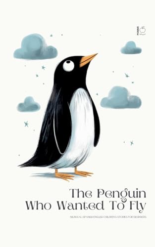 The Penguin Who Wanted To Fly: Bilingual Spanish-English Children's Stories for Beginners The Penguin Who Wanted To Fly: Bilingual Spanish-English Children's Stories for Beginners von Pomme Bilingual