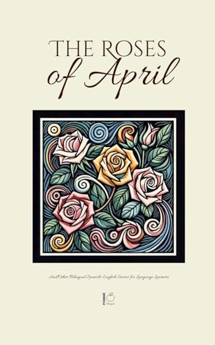 The Roses of April And Other Bilingual Spanish-English Stories for Language Learners The Roses of April And Other Bilingual Spanish-English Stories for Language Learners von Pomme Bilingual