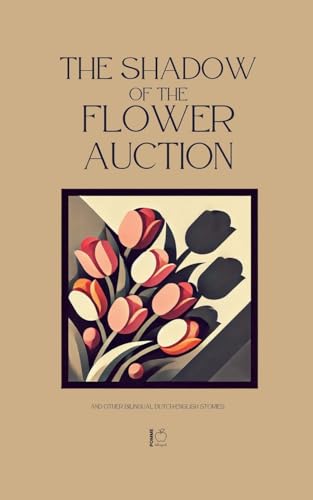 The Shadow of the Flower Auction And Other Bilingual Dutch-English Stories The Shadow of the Flower Auction And Other Bilingual Dutch-English Stories von Pomme Bilingual