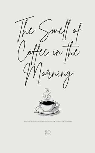 The Smell of Coffee in the Morning And Other Bilingual Norwegian-English Stories For Beginners The Smell of Coffee in the Morning And Other Bilingual Norwegian-English Stories For Beginners von Pomme Bilingual