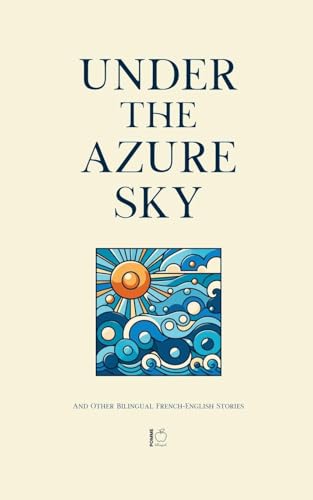Under the Azure Sky And Other Bilingual French-English Stories Under the Azure Sky And Other Bilingual French-English Stories von Pomme Bilingual