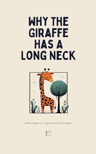 Why The Giraffe Has A Long Neck And Other Bilingual German-English Children's Stories for Beginners Why The Giraffe Has A Long Neck And Other Bilingual German-English Children's Stories for Beginners von Pomme Bilingual