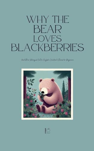 Why the Bear Loves Blackberries And Other Bilingual Dutch-English Children's Stories for Beginners Why the Bear Loves Blackberries And Other Bilingual Dutch-English Children's Stories for Beginners von Pomme Bilingual