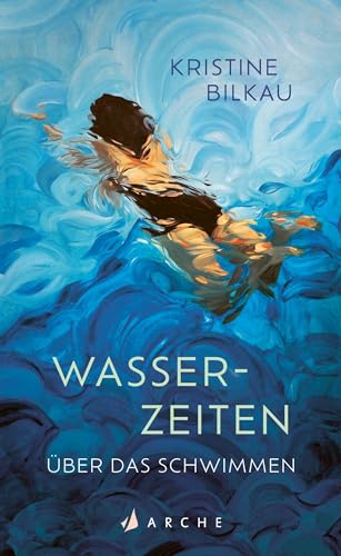Wasserzeiten: Über das Schwimmen von Arche Literatur Verlag AG