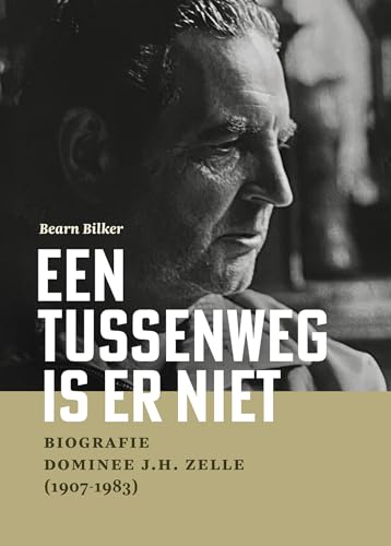 Een tussenweg is er niet: Biografie dominee J.H. Zelle (1907-1983) (Over Leven) von Uitgeverij Noordboek