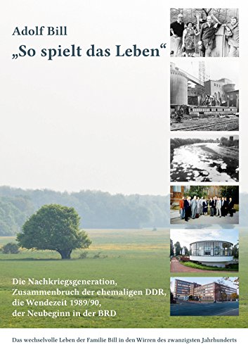 So spielt das Leben: Die Nachkriegsgeneration, der Zusammenbruch der ehemaligen DDR, die Wendezeit 1989/90 und der Neubeginn in der BRD So spielt das Leben: Die Nachkriegsgeneration, der Zusammenbruch der ehemaligen DDR, die Wendezeit 1989/90 und der Neubeginn in der BRD