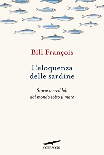 L'eloquenza delle sardine. Storie incredibili dal mondo sotto il mare (Saggi)