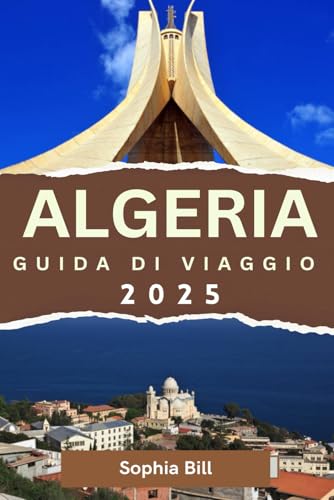 ALGERIA Guida di viaggio: Scopri antiche meraviglie, città vivaci e paesaggi mozzafiato in tutta l'Algeria von Independently published