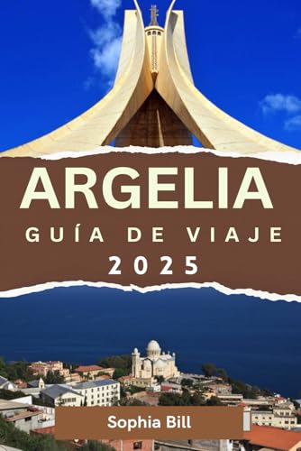 ARGELIA Guía de viaje 2025: Descubra maravillas antiguas, ciudades bulliciosas y paisajes impresionantes en toda Argelia von Independently published