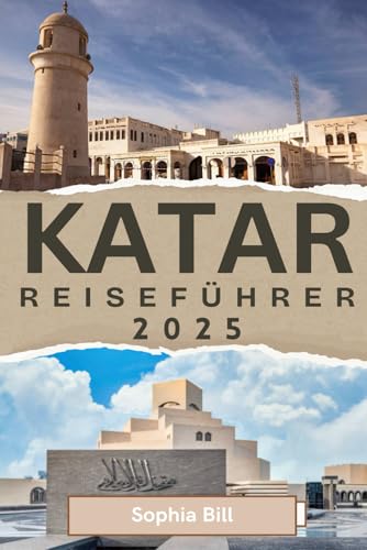 KATAR Reiseführer 2025: Entdecken Sie das Beste von Katar, von atemberaubenden Wüstenabenteuern bis hin zu luxuriösen Stadtausflügen von Independently published