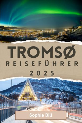 TROMSØ Reiseführer 2025: Aurora Borealis, samische Kultur, lokale Geheimnisse für eine unvergessliche Reise und Outdoor-Wunder im norwegischen Winterparadies von Independently published