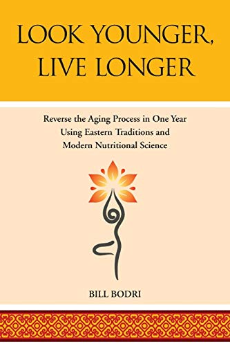 Look Younger, Live Longer: Reverse the Aging Process in One Year Using Eastern Traditions and Modern Nutritional Science