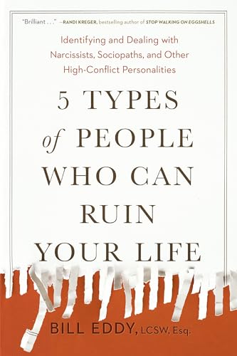 5 Types of People Who Can Ruin Your Life: Identifying and Dealing with Narcissists, Sociopaths, and Other High-Conflict Personalities