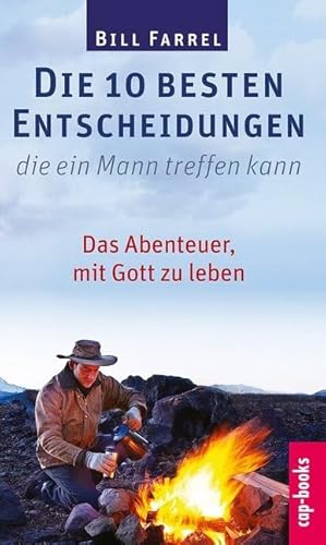 Die 10 besten Entscheidungen, die eine Mann treffen kann: Das Abenteuer, mit Gott zu leben von cap-books