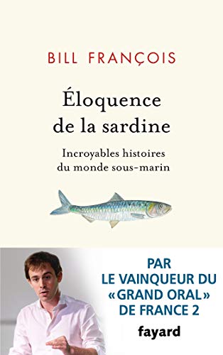 Éloquence de la sardine - Bill François - Fayard: Incroyables histoires du monde sous-marin