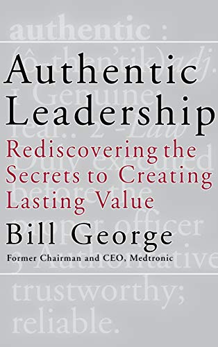 Authentic Leadership: Rediscovering the Secrets to Creating Lasting Value (J-B Warren Bennis)