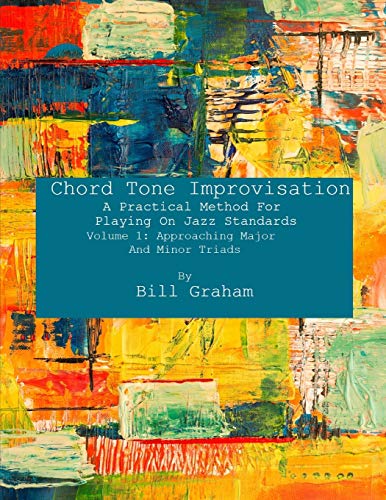 Chord Tone Improvisation: A Practical Method For Playing On Jazz Standards - Volume 1: Approaching Major And Minor Triads: Volume 1: Approaching Major And Minor Triads von Independently Published
